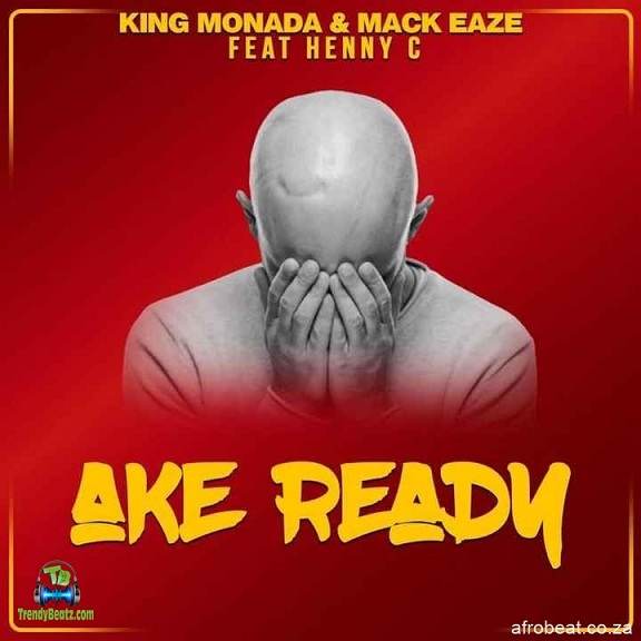 King Monada And Mack Eaze - Ake Ready ft Henny C